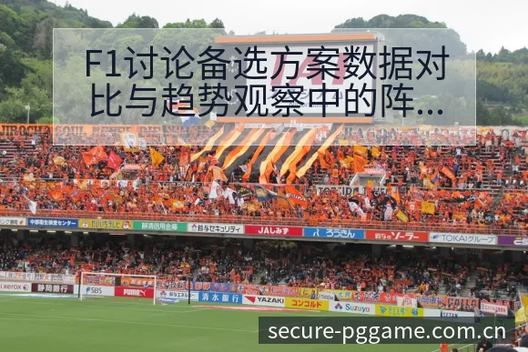 F1讨论备选方案数据对比与趋势观察中的阵容结构影响分析 - pg电子
